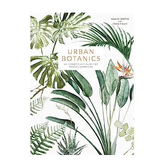 Urban Botanics - An Indoor Plant Guide For Modern Gardeners by Maaike Koster and Emma Sibley. | Books