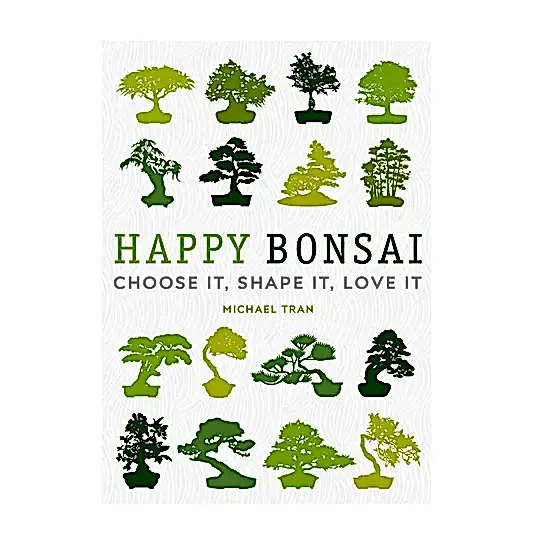 Happy Bonsai Choose it, Shape it, Love it by Michael Tran | Books