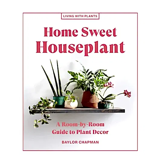 Home Sweet Houseplant: A Room-by-Room Guide to Plant Decor by Baylor Chapman | Books